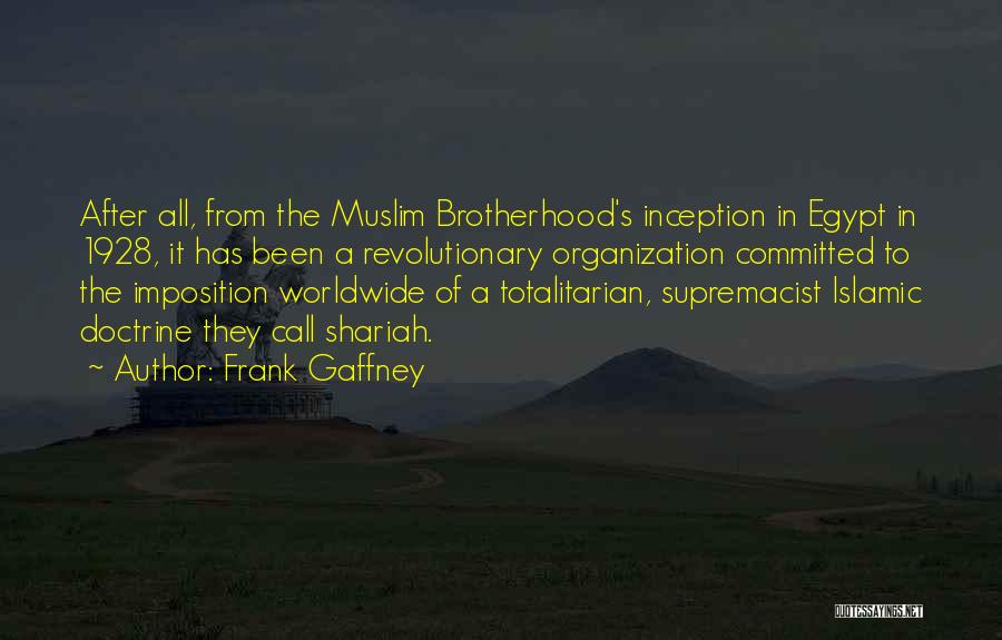 Frank Gaffney Quotes: After All, From The Muslim Brotherhood's Inception In Egypt In 1928, It Has Been A Revolutionary Organization Committed To The