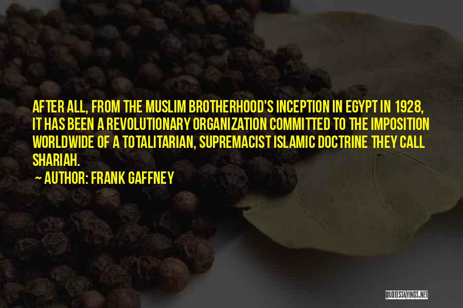 Frank Gaffney Quotes: After All, From The Muslim Brotherhood's Inception In Egypt In 1928, It Has Been A Revolutionary Organization Committed To The