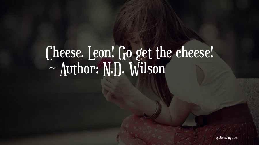 N.D. Wilson Quotes: Cheese, Leon! Go Get The Cheese!