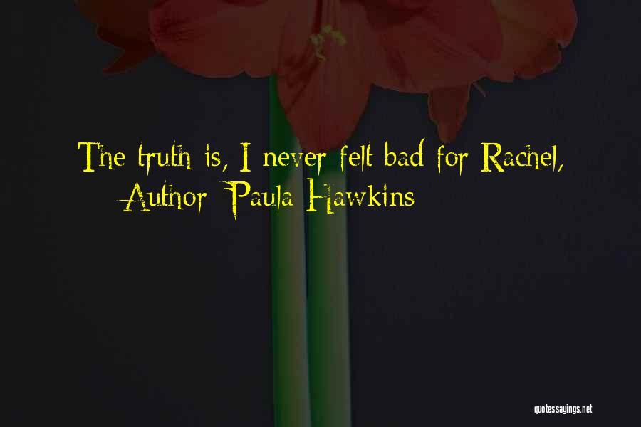 Paula Hawkins Quotes: The Truth Is, I Never Felt Bad For Rachel,
