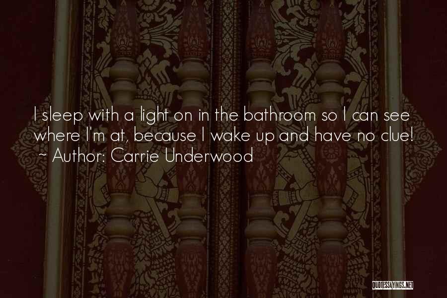 Carrie Underwood Quotes: I Sleep With A Light On In The Bathroom So I Can See Where I'm At, Because I Wake Up