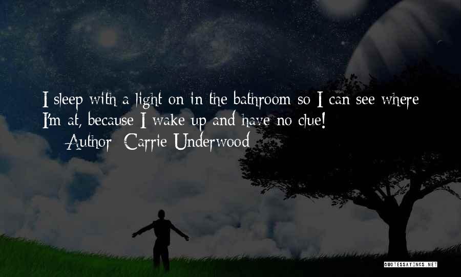 Carrie Underwood Quotes: I Sleep With A Light On In The Bathroom So I Can See Where I'm At, Because I Wake Up