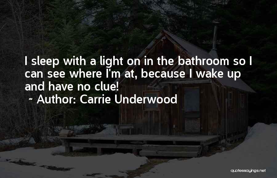 Carrie Underwood Quotes: I Sleep With A Light On In The Bathroom So I Can See Where I'm At, Because I Wake Up