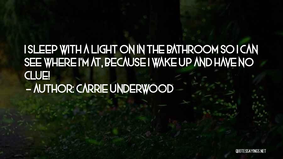 Carrie Underwood Quotes: I Sleep With A Light On In The Bathroom So I Can See Where I'm At, Because I Wake Up