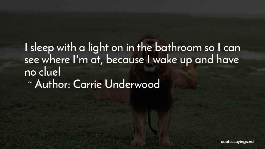 Carrie Underwood Quotes: I Sleep With A Light On In The Bathroom So I Can See Where I'm At, Because I Wake Up