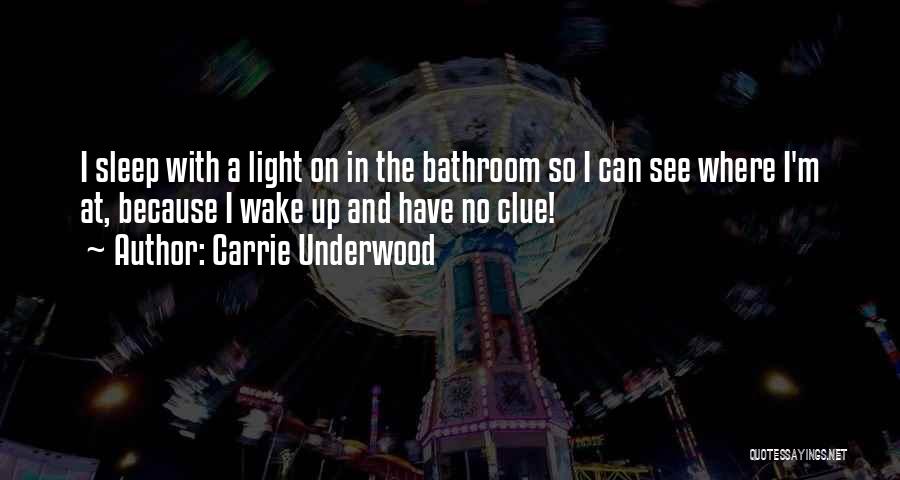 Carrie Underwood Quotes: I Sleep With A Light On In The Bathroom So I Can See Where I'm At, Because I Wake Up