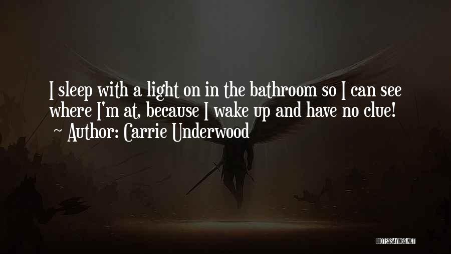 Carrie Underwood Quotes: I Sleep With A Light On In The Bathroom So I Can See Where I'm At, Because I Wake Up