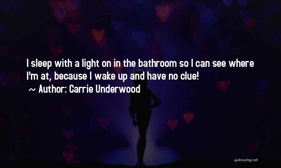 Carrie Underwood Quotes: I Sleep With A Light On In The Bathroom So I Can See Where I'm At, Because I Wake Up