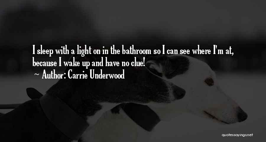 Carrie Underwood Quotes: I Sleep With A Light On In The Bathroom So I Can See Where I'm At, Because I Wake Up