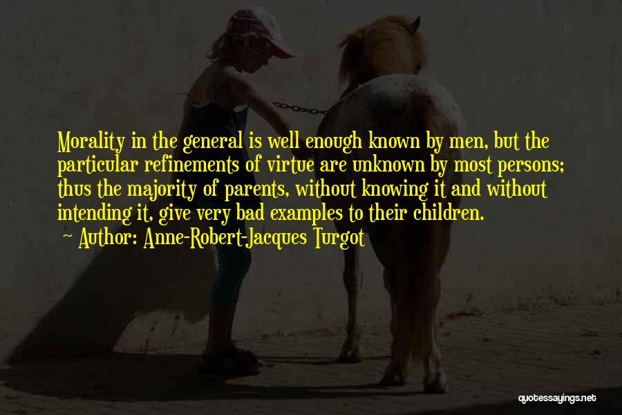 Anne-Robert-Jacques Turgot Quotes: Morality In The General Is Well Enough Known By Men, But The Particular Refinements Of Virtue Are Unknown By Most