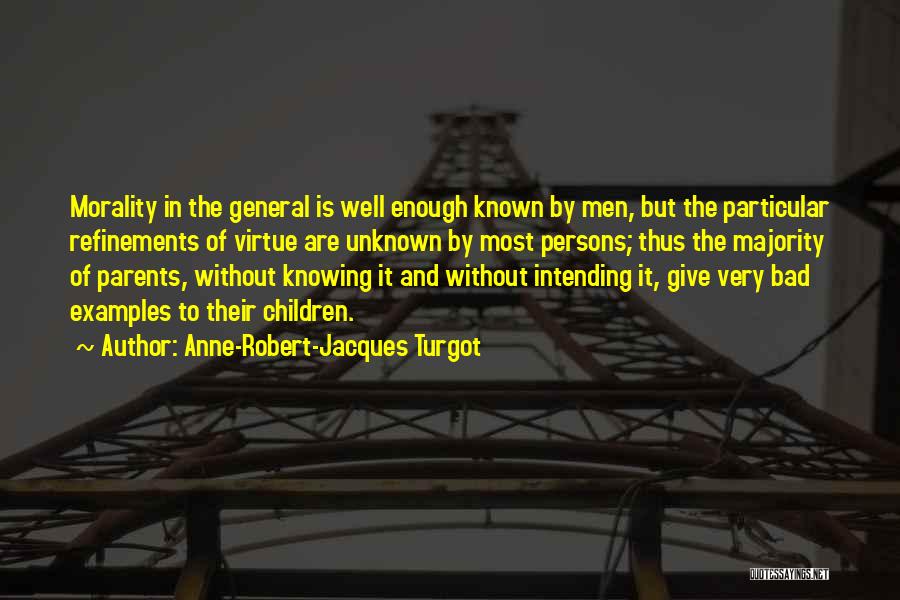 Anne-Robert-Jacques Turgot Quotes: Morality In The General Is Well Enough Known By Men, But The Particular Refinements Of Virtue Are Unknown By Most