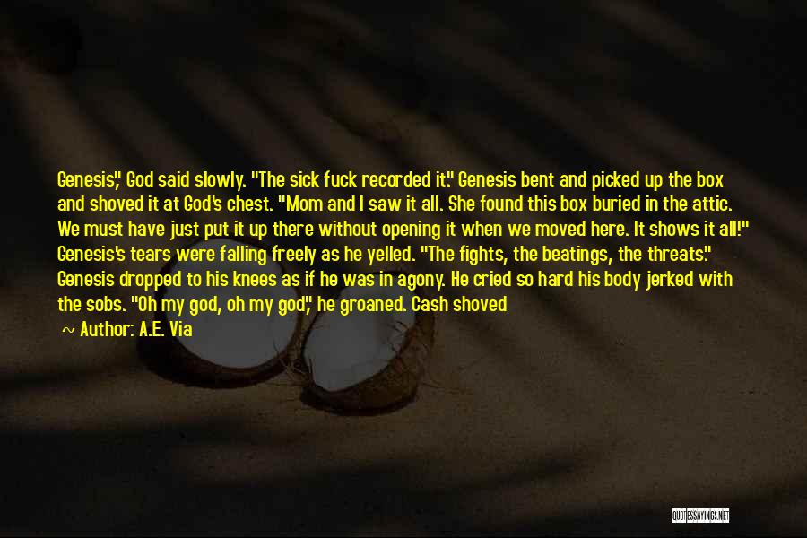 A.E. Via Quotes: Genesis, God Said Slowly. The Sick Fuck Recorded It. Genesis Bent And Picked Up The Box And Shoved It At