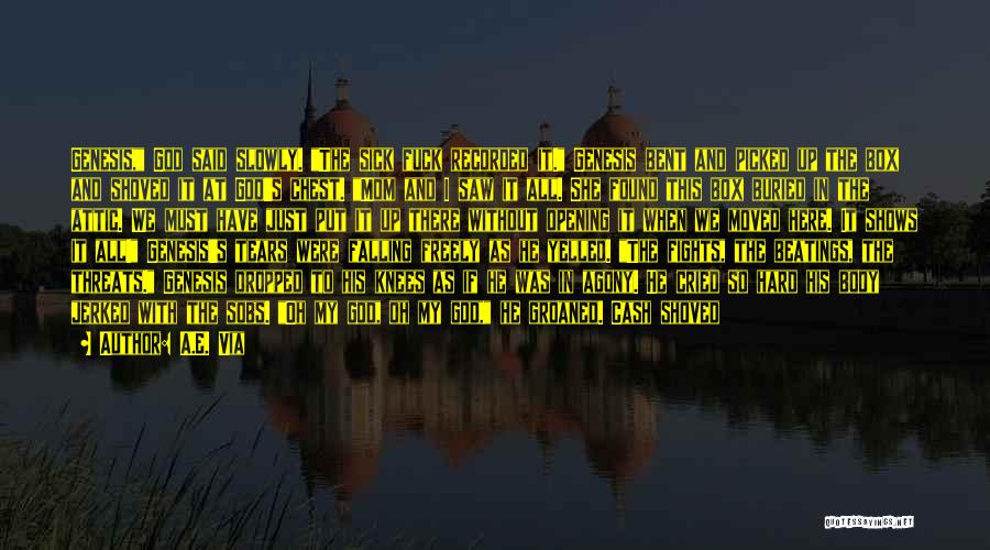 A.E. Via Quotes: Genesis, God Said Slowly. The Sick Fuck Recorded It. Genesis Bent And Picked Up The Box And Shoved It At