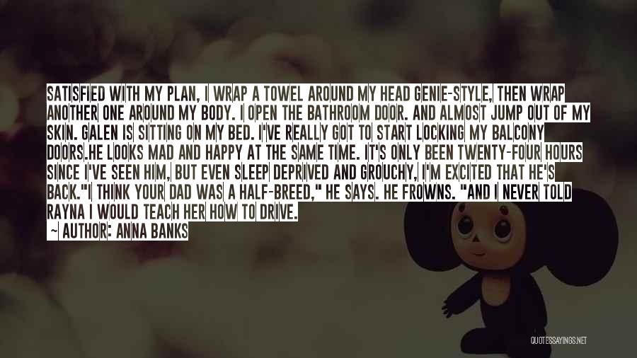 Anna Banks Quotes: Satisfied With My Plan, I Wrap A Towel Around My Head Genie-style, Then Wrap Another One Around My Body. I