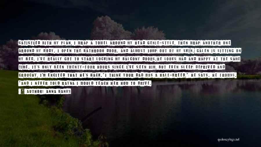Anna Banks Quotes: Satisfied With My Plan, I Wrap A Towel Around My Head Genie-style, Then Wrap Another One Around My Body. I
