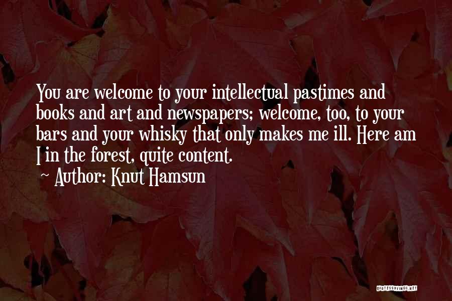 Knut Hamsun Quotes: You Are Welcome To Your Intellectual Pastimes And Books And Art And Newspapers; Welcome, Too, To Your Bars And Your