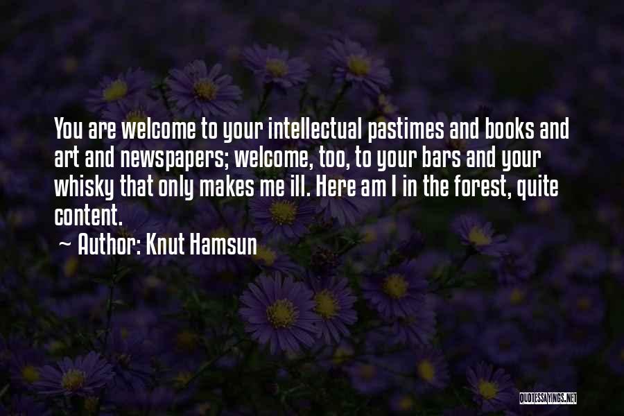 Knut Hamsun Quotes: You Are Welcome To Your Intellectual Pastimes And Books And Art And Newspapers; Welcome, Too, To Your Bars And Your