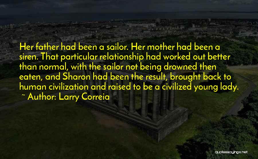 Larry Correia Quotes: Her Father Had Been A Sailor. Her Mother Had Been A Siren. That Particular Relationship Had Worked Out Better Than