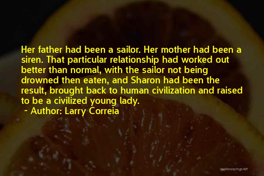 Larry Correia Quotes: Her Father Had Been A Sailor. Her Mother Had Been A Siren. That Particular Relationship Had Worked Out Better Than