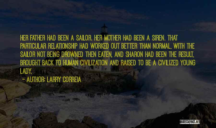 Larry Correia Quotes: Her Father Had Been A Sailor. Her Mother Had Been A Siren. That Particular Relationship Had Worked Out Better Than