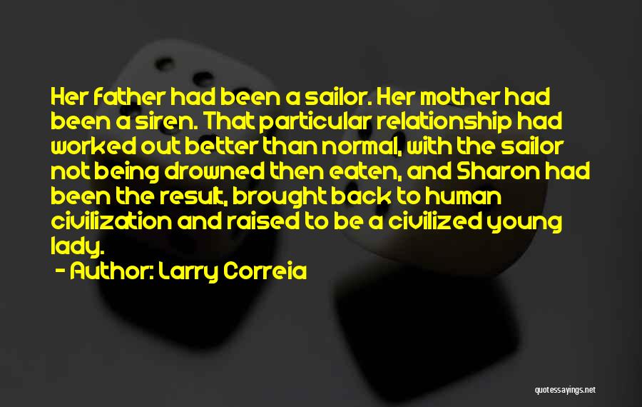 Larry Correia Quotes: Her Father Had Been A Sailor. Her Mother Had Been A Siren. That Particular Relationship Had Worked Out Better Than