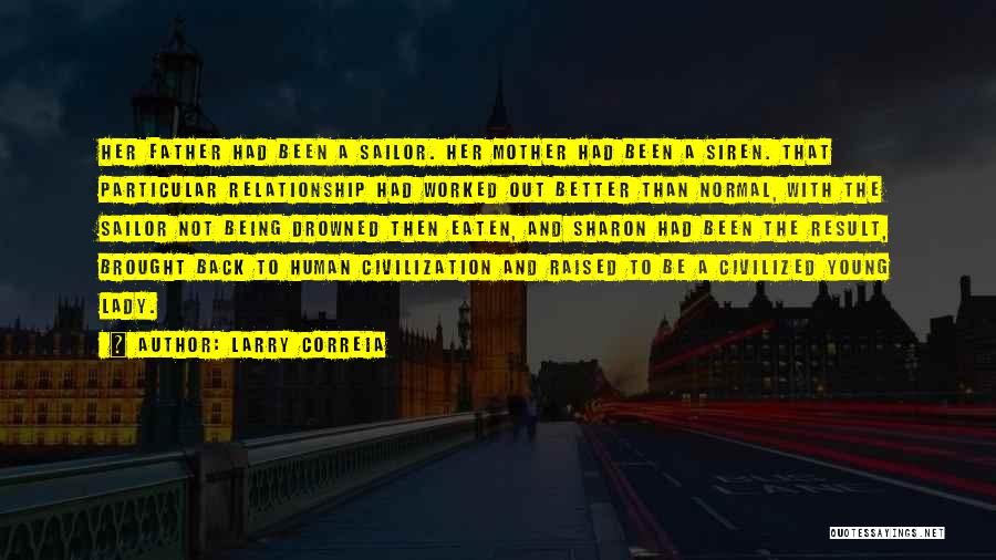 Larry Correia Quotes: Her Father Had Been A Sailor. Her Mother Had Been A Siren. That Particular Relationship Had Worked Out Better Than