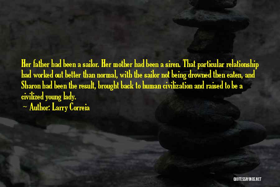 Larry Correia Quotes: Her Father Had Been A Sailor. Her Mother Had Been A Siren. That Particular Relationship Had Worked Out Better Than