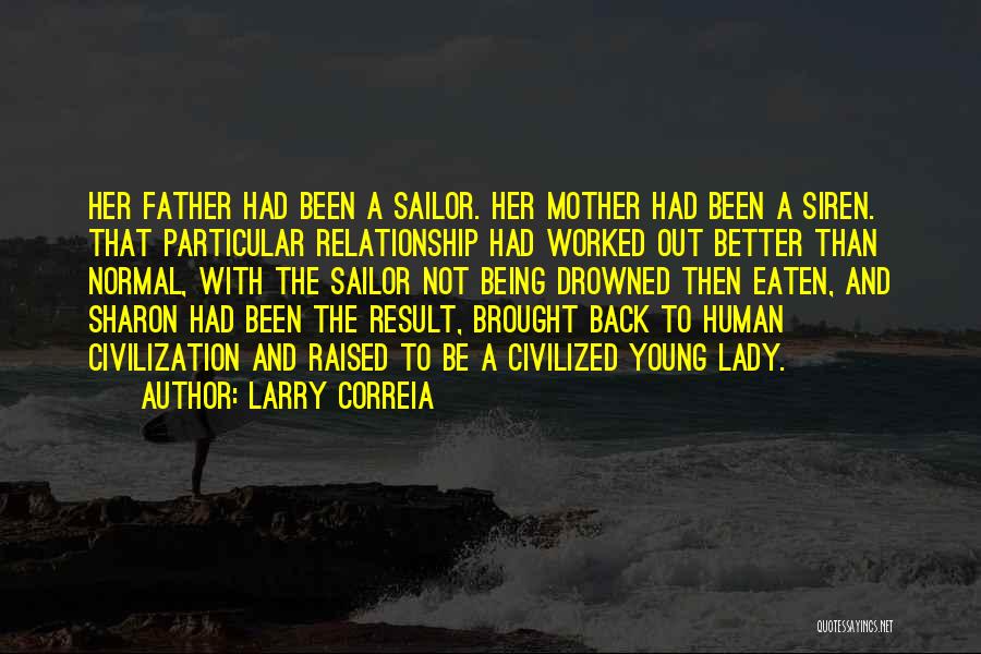Larry Correia Quotes: Her Father Had Been A Sailor. Her Mother Had Been A Siren. That Particular Relationship Had Worked Out Better Than