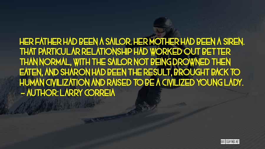 Larry Correia Quotes: Her Father Had Been A Sailor. Her Mother Had Been A Siren. That Particular Relationship Had Worked Out Better Than