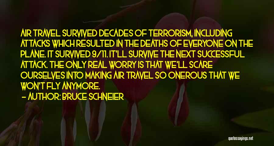 Bruce Schneier Quotes: Air Travel Survived Decades Of Terrorism, Including Attacks Which Resulted In The Deaths Of Everyone On The Plane. It Survived