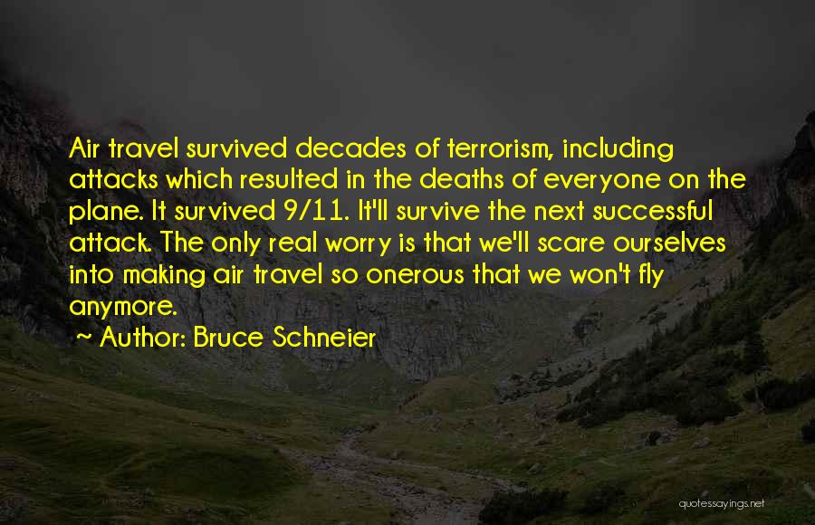 Bruce Schneier Quotes: Air Travel Survived Decades Of Terrorism, Including Attacks Which Resulted In The Deaths Of Everyone On The Plane. It Survived