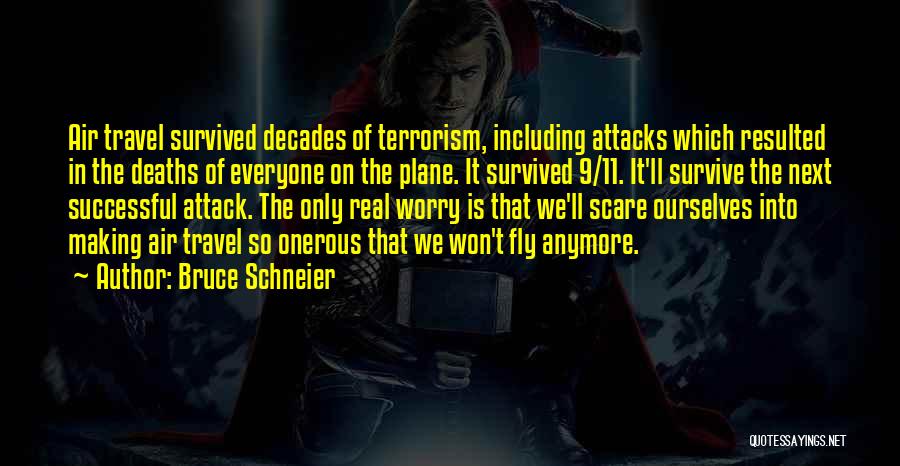 Bruce Schneier Quotes: Air Travel Survived Decades Of Terrorism, Including Attacks Which Resulted In The Deaths Of Everyone On The Plane. It Survived