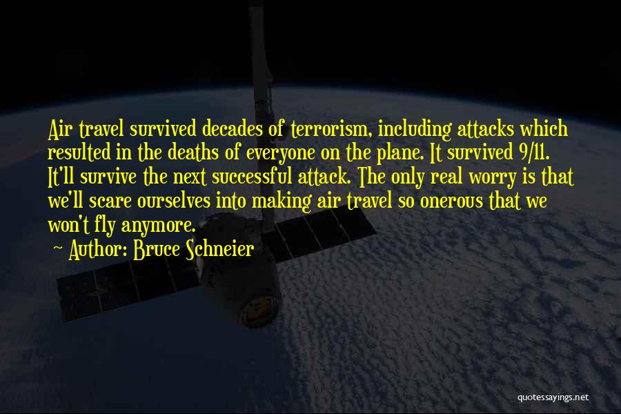 Bruce Schneier Quotes: Air Travel Survived Decades Of Terrorism, Including Attacks Which Resulted In The Deaths Of Everyone On The Plane. It Survived