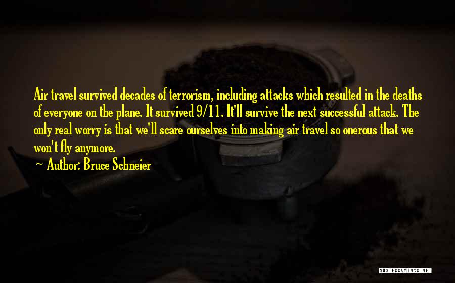 Bruce Schneier Quotes: Air Travel Survived Decades Of Terrorism, Including Attacks Which Resulted In The Deaths Of Everyone On The Plane. It Survived