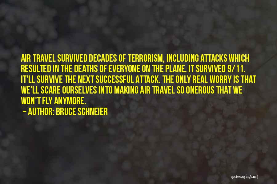 Bruce Schneier Quotes: Air Travel Survived Decades Of Terrorism, Including Attacks Which Resulted In The Deaths Of Everyone On The Plane. It Survived
