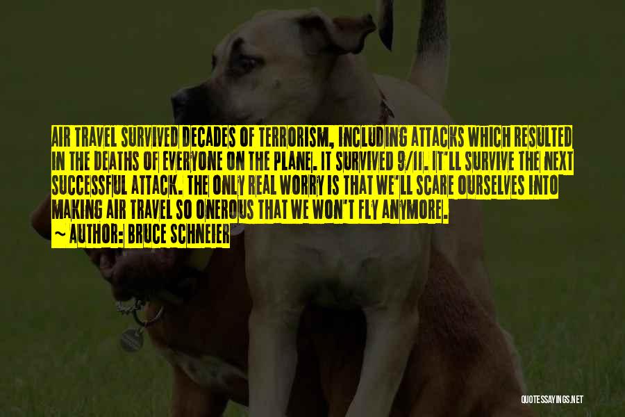 Bruce Schneier Quotes: Air Travel Survived Decades Of Terrorism, Including Attacks Which Resulted In The Deaths Of Everyone On The Plane. It Survived