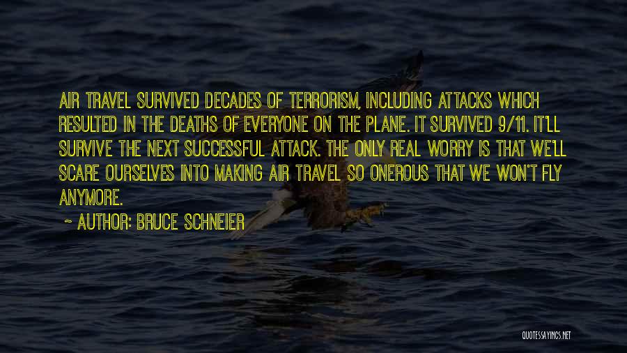 Bruce Schneier Quotes: Air Travel Survived Decades Of Terrorism, Including Attacks Which Resulted In The Deaths Of Everyone On The Plane. It Survived