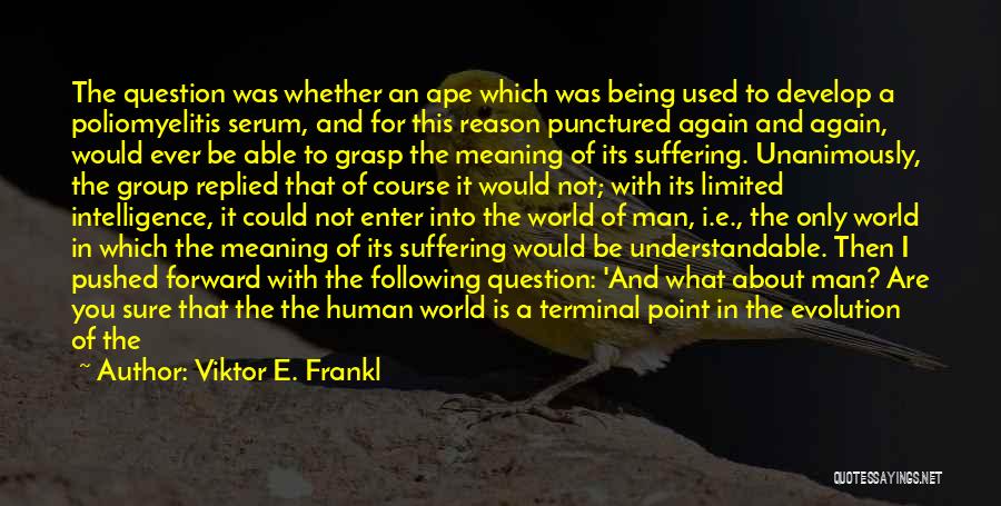 Viktor E. Frankl Quotes: The Question Was Whether An Ape Which Was Being Used To Develop A Poliomyelitis Serum, And For This Reason Punctured
