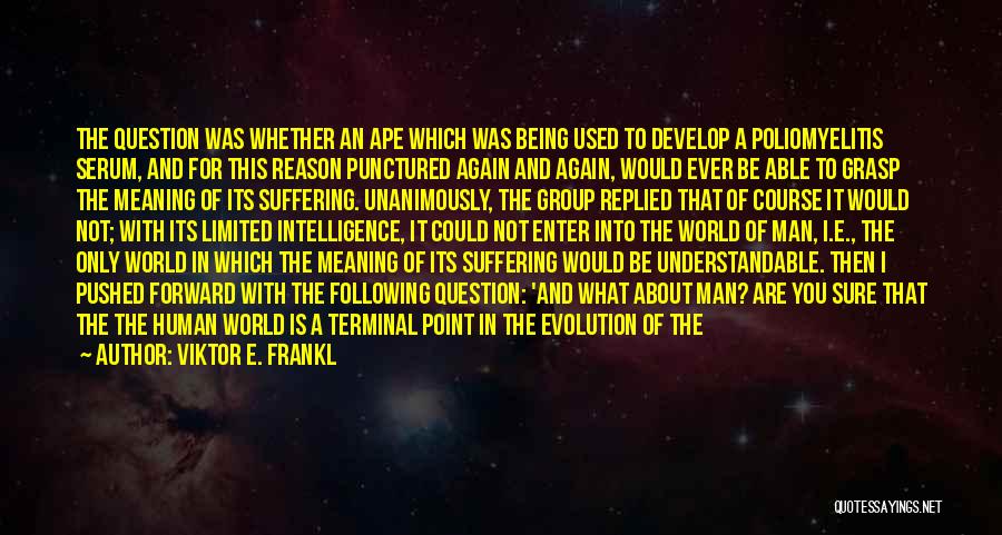 Viktor E. Frankl Quotes: The Question Was Whether An Ape Which Was Being Used To Develop A Poliomyelitis Serum, And For This Reason Punctured