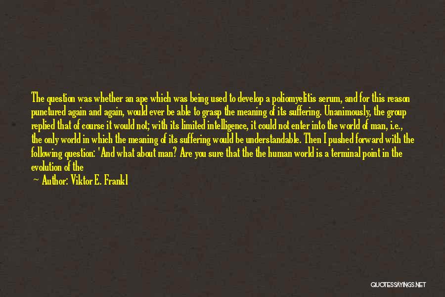 Viktor E. Frankl Quotes: The Question Was Whether An Ape Which Was Being Used To Develop A Poliomyelitis Serum, And For This Reason Punctured