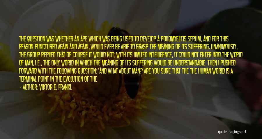 Viktor E. Frankl Quotes: The Question Was Whether An Ape Which Was Being Used To Develop A Poliomyelitis Serum, And For This Reason Punctured