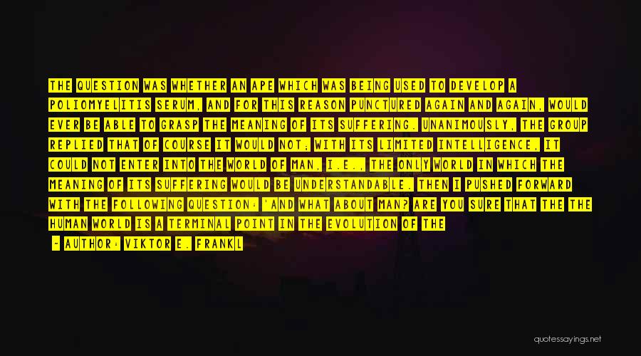 Viktor E. Frankl Quotes: The Question Was Whether An Ape Which Was Being Used To Develop A Poliomyelitis Serum, And For This Reason Punctured