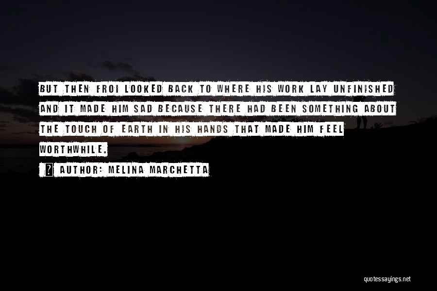 Melina Marchetta Quotes: But Then Froi Looked Back To Where His Work Lay Unfinished And It Made Him Sad Because There Had Been