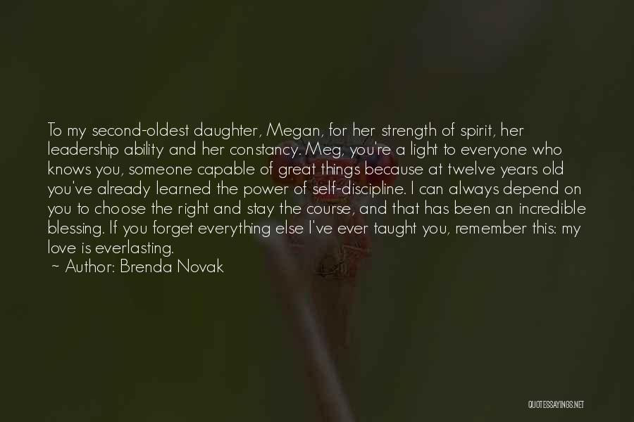 Brenda Novak Quotes: To My Second-oldest Daughter, Megan, For Her Strength Of Spirit, Her Leadership Ability And Her Constancy. Meg, You're A Light