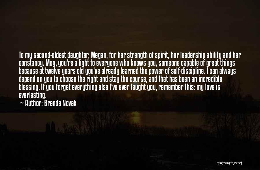 Brenda Novak Quotes: To My Second-oldest Daughter, Megan, For Her Strength Of Spirit, Her Leadership Ability And Her Constancy. Meg, You're A Light