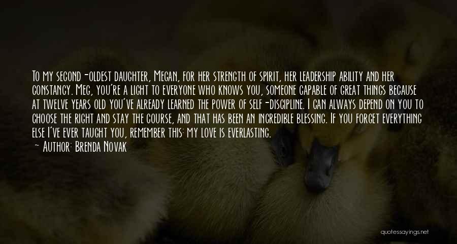 Brenda Novak Quotes: To My Second-oldest Daughter, Megan, For Her Strength Of Spirit, Her Leadership Ability And Her Constancy. Meg, You're A Light