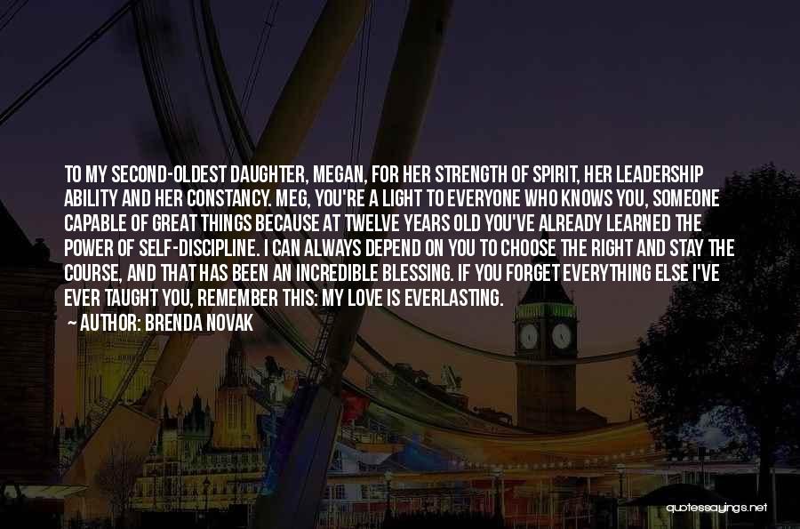 Brenda Novak Quotes: To My Second-oldest Daughter, Megan, For Her Strength Of Spirit, Her Leadership Ability And Her Constancy. Meg, You're A Light