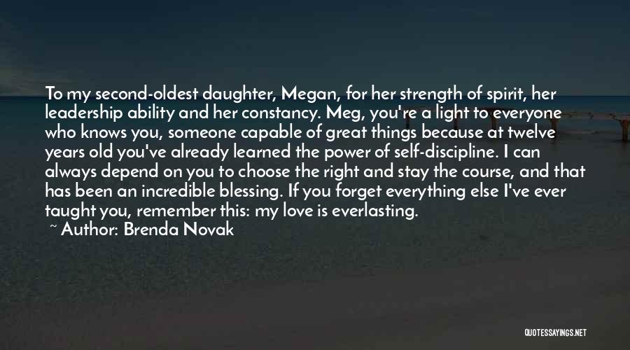 Brenda Novak Quotes: To My Second-oldest Daughter, Megan, For Her Strength Of Spirit, Her Leadership Ability And Her Constancy. Meg, You're A Light