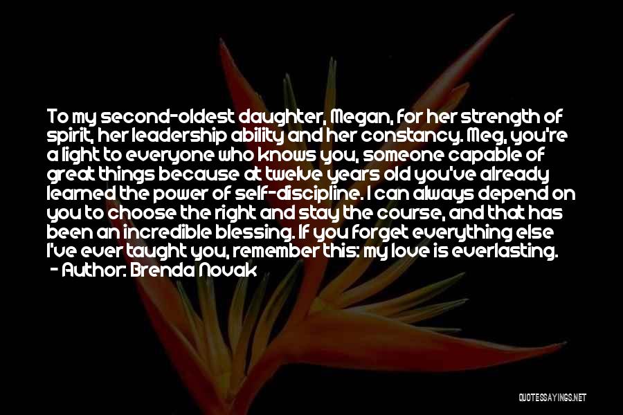 Brenda Novak Quotes: To My Second-oldest Daughter, Megan, For Her Strength Of Spirit, Her Leadership Ability And Her Constancy. Meg, You're A Light