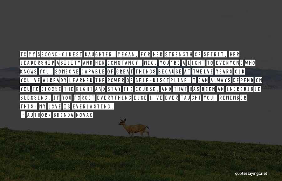 Brenda Novak Quotes: To My Second-oldest Daughter, Megan, For Her Strength Of Spirit, Her Leadership Ability And Her Constancy. Meg, You're A Light